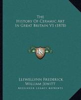 The History Of Ceramic Art In Great Britain V1 (1878)
