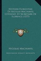 Histoire Florentine De Nicolas Machiavel Citoienet, Et Secretaire De Florence (1577)