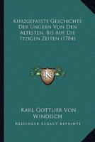 Kurzgefasste Geschichte Der Ungern Von Den Altesten, Bis Auf Die Itzigen Zeiten (1784)