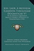 Joh. Laur. A Mosheim Elementa Theologiae Dogmaticae V1
