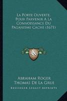 La Porte Ouverte, Pour Parvenir A La Connoissance Du Paganisme Cache (1671)