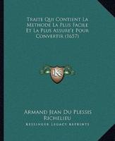 Traite Qui Contient La Methode La Plus Facile Et La Plus Assure'e Pour Convertir (1657)