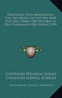 Protogaea, Oder Abhandlung Von Der Ersten Gestalt Der Erde Und Den Spuren Der Historie In Den Denkmaalen Der Natur (1749)