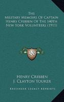 The Military Memoirs Of Captain Henry Cribben Of The 140th New York Volunteers (1911)