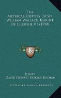 The Metrical History Of Sir William Wallace, Knight Of Ellerslie V1 (1790)