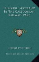 Through Scotland By The Caledonian Railway (1906)