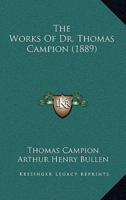 The Works Of Dr. Thomas Campion (1889)