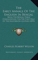 The Early Annals Of The English In Bengal