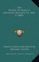 The Works Of Francis Maitland Balfour V1, Part 2 (1885)