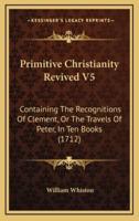 Primitive Christianity Revived V5
