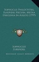 Sophoclis Philoctetes, Euripidis Hecuba, Medea Iphigenia In Aulide (1797)