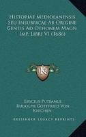 Historiae Mediolanensis Seu Insubricae Ab Origine Gentis Ad Othonem Magn. Imp. Libri VI (1686)