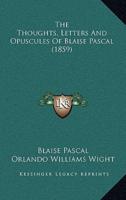 The Thoughts, Letters And Opuscules Of Blaise Pascal (1859)