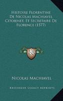 Histoire Florentine De Nicolas Machiavel Citoienet, Et Secretaire De Florence (1577)