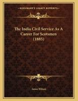 The India Civil Service As A Career For Scotsmen (1885)