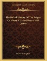 The Ballad History Of The Reigns Of Henry VII And Henry VIII (1908)