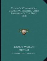Views Of Commodore George W. Melville, Chief Engineer Of The Navy (1898)
