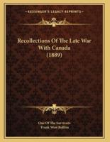Recollections Of The Late War With Canada (1889)
