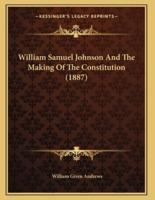 William Samuel Johnson And The Making Of The Constitution (1887)