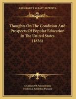 Thoughts On The Condition And Prospects Of Popular Education In The United States (1836)