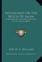 Witchcraft Or The Witch Of Salem