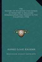 The History Of Philippine Civilization As Reflected In Religious Nomenclature And Kinship In The Philippines (1918)