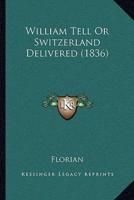 William Tell Or Switzerland Delivered (1836)