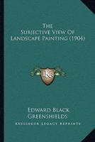 The Subjective View Of Landscape Painting (1904)