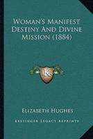 Woman's Manifest Destiny And Divine Mission (1884)