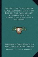 Two Letters Of Alexander Earle Monteith, Sheriff Of Fife, On The Evidences Of Revealed Religion