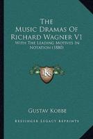 The Music Dramas Of Richard Wagner V1
