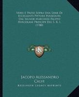 Versi E Prose Sopra Una Serie Di Eccellenti Pitture Posseduta Dal Signor Marchese Filippo Hercolani Principe Del S. R. I. (1780)