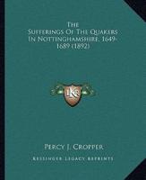 The Sufferings Of The Quakers In Nottinghamshire, 1649-1689 (1892)