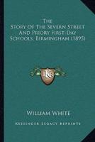 The Story Of The Severn Street And Priory First-Day Schools, Birmingham (1895)