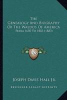 The Genealogy And Biography Of The Waldos Of America