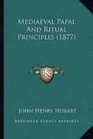 Mediaeval Papal And Ritual Principles (1877)