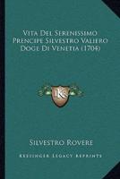 Vita Del Serenissimo Prencipe Silvestro Valiero Doge Di Venetia (1704)