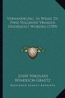 Verhandeling, In Welke De Twee Volgende Vraagen Onderzogt Worden (1789)