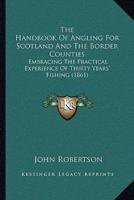 The Handbook Of Angling For Scotland And The Border Counties