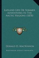Lapland Life Or Summer Adventures In The Arctic Regions (1878)
