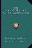 The Image Of God, And Other Sermons (1896)