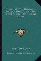 Lectures On The Historical And Dogmatical Position Of The Church Of England (1882)