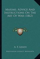 Maxims, Advice And Instructions On The Art Of War (1862)