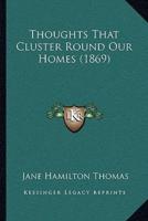 Thoughts That Cluster Round Our Homes (1869)