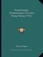 Natuurkundige Verhandelingen Over Den Orang Outang (1782)