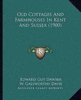 Old Cottages And Farmhouses In Kent And Sussex (1900)
