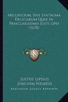 Mellificium, Sive Syntagma Deliciarum Quae In Praeclarissimis Justi Lipsi (1678)