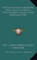 Notizie Antiche E Moderne Della Valle Lagarina E Degli Uomini Illustri Della Medesima (1787)