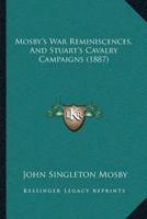 Mosby's War Reminiscences, And Stuart's Cavalry Campaigns (1887)