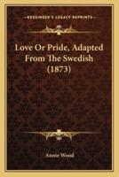 Love Or Pride, Adapted From The Swedish (1873)